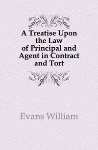 A Treatise Upon the Law of Principal and Agent in Contract and Tort
