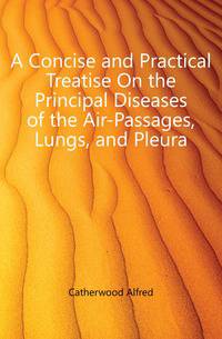 A Concise and Practical Treatise On the Principal Diseases of the Air-Passages, Lungs, and Pleura
