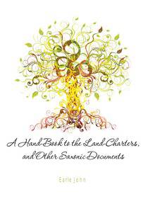 A Hand-Book to the Land-Charters, and Other Saxonic Documents