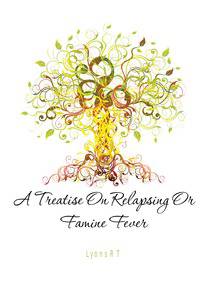 A Treatise On Relapsing Or Famine Fever
