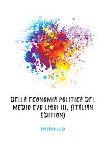 Della Economia Politica Del Medio Evo Libri Iii. (Italian Edition)
