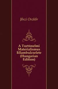 A Toertenelmi Materialismus Allamboelcselete (Hungarian Edition)