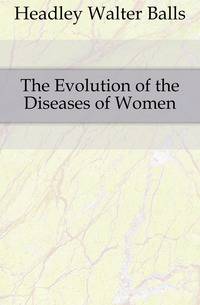 The Evolution of the Diseases of Women