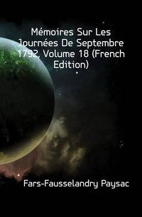 Memoires Sur Les Journees De Septembre 1792, Volume 18 (French Edition)
