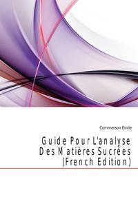 Guide Pour L'analyse Des Matieres Sucrees (French Edition)