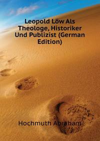 Leopold Loew Als Theologe, Historiker Und Publizist (German Edition)