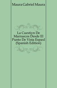 La Cuestion De Marruecos Desde El Punto De Vista Espaol (Spanish Edition)