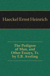 The Pedigree of Man, and Other Essays, Tr. by E.B. Aveling