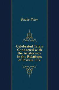 Celebrated Trials Connected with the Aristocracy in the Relations of Private Life
