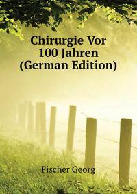 Chirurgie Vor 100 Jahren (German Edition)