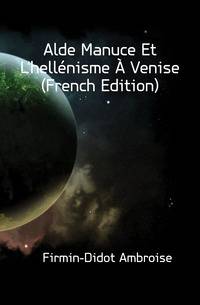 Alde Manuce Et L'hellenisme A Venise (French Edition)