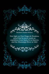 New light on Don Diego de Penalosa, proof that he never made an expedition from Santa Fe to Quivira and the Mississippi River in 1662