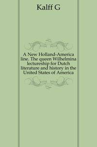 A New Holland-America line. The queen Wilhelmina lectureship for Dutch literature and history in the United States of America