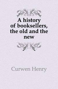 A history of booksellers, the old and the new