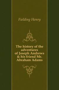 The history of the adventures of Joseph Andrews &amp; his friend Mr. Abraham Adams