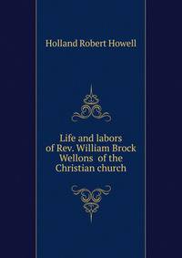 Life and labors of Rev. William Brock Wellons ... of the Christian church