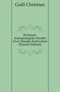Kriminal-Antropologiske Studier Over Danske Forbrydere (Danish Edition)