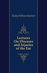 Lectures On Diseases and Injuries of the Ear