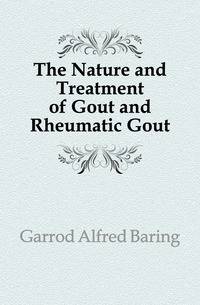 The Nature and Treatment of Gout and Rheumatic Gout