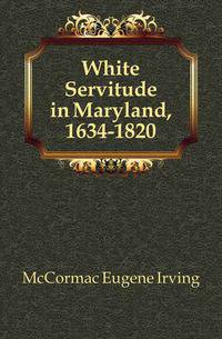 White Servitude in Maryland, 1634-1820