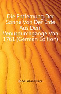 Die Entfernung Der Sonne Von Der Erde Aus Dem Venusdurchgange Von 1761 (German Edition)
