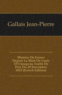 Histoire De France Depuis La Mort De Louis XVI Jusqu'au Traite De Paix Du 20 Novembre 1815 (French Edition)