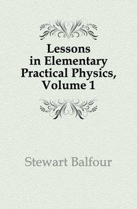 Lessons in Elementary Practical Physics, Volume 1
