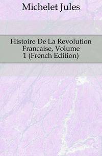 Histoire De La Revolution Francaise, Volume 1 (French Edition)