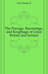 The Peerage, Baronetage, and Knightage of Great Britain and Ireland