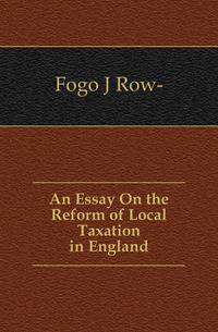 An Essay On the Reform of Local Taxation in England
