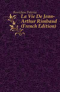 La Vie De Jean-Arthur Rimbaud (French Edition)