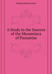 A Study in the Sources of the Messeniaca of Pausanias ...