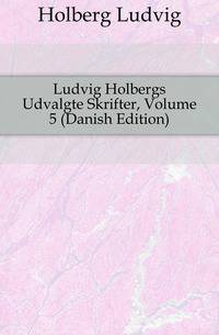 Ludvig Holbergs Udvalgte Skrifter, Volume 5 (Danish Edition)