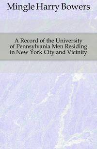 A Record of the University of Pennsylvania Men Residing in New York City and Vicinity