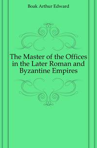 The Master of the Offices in the Later Roman and Byzantine Empires