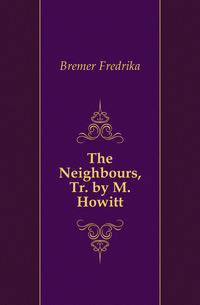 The Neighbours, Tr. by M. Howitt
