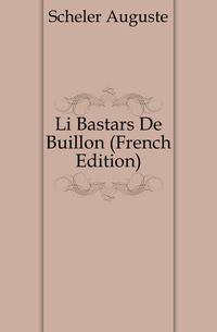 Li Bastars De Buillon (French Edition)