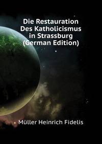 Die Restauration Des Katholicismus in Strassburg (German Edition)