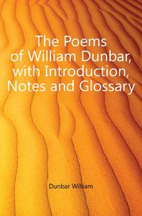 The Poems of William Dunbar, with Introduction, Notes and Glossary