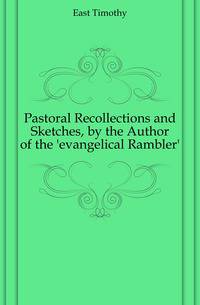 Pastoral Recollections and Sketches, by the Author of the 'evangelical Rambler'.