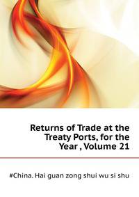 Returns of Trade at the Treaty Ports, for the Year ..., Volume 21