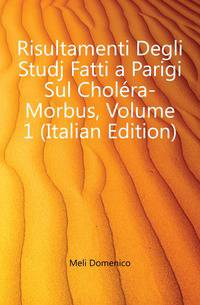 Risultamenti Degli Studj Fatti a Parigi Sul Cholera-Morbus, Volume 1 (Italian Edition)