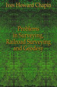 Problems in Surveying, Railroad Surveying and Geodesy