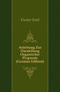 Anleitung Zur Darstellung Organischer Praeparate (German Edition)