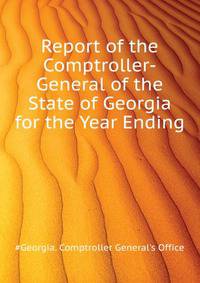 Report of the Comptroller-General of the State of Georgia for the Year Ending...