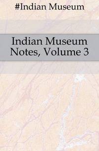 Indian Museum Notes, Volume 3