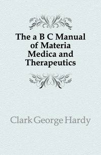The a B C Manual of Materia Medica and Therapeutics