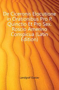 De Ciceronis Elocutione in Orationibus Pro P. Quinctio Et Pro Sex. Roscio Amerino Conspicua (Latin Edition)