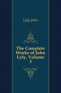 The Complete Works of John Lyly, Volume 3