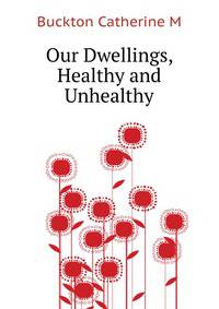 Our Dwellings, Healthy and Unhealthy ...